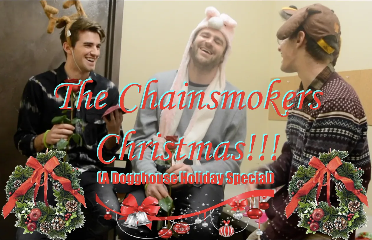 A Very Chainsmokers Christmas ~ Inside the Dogghouse!!!